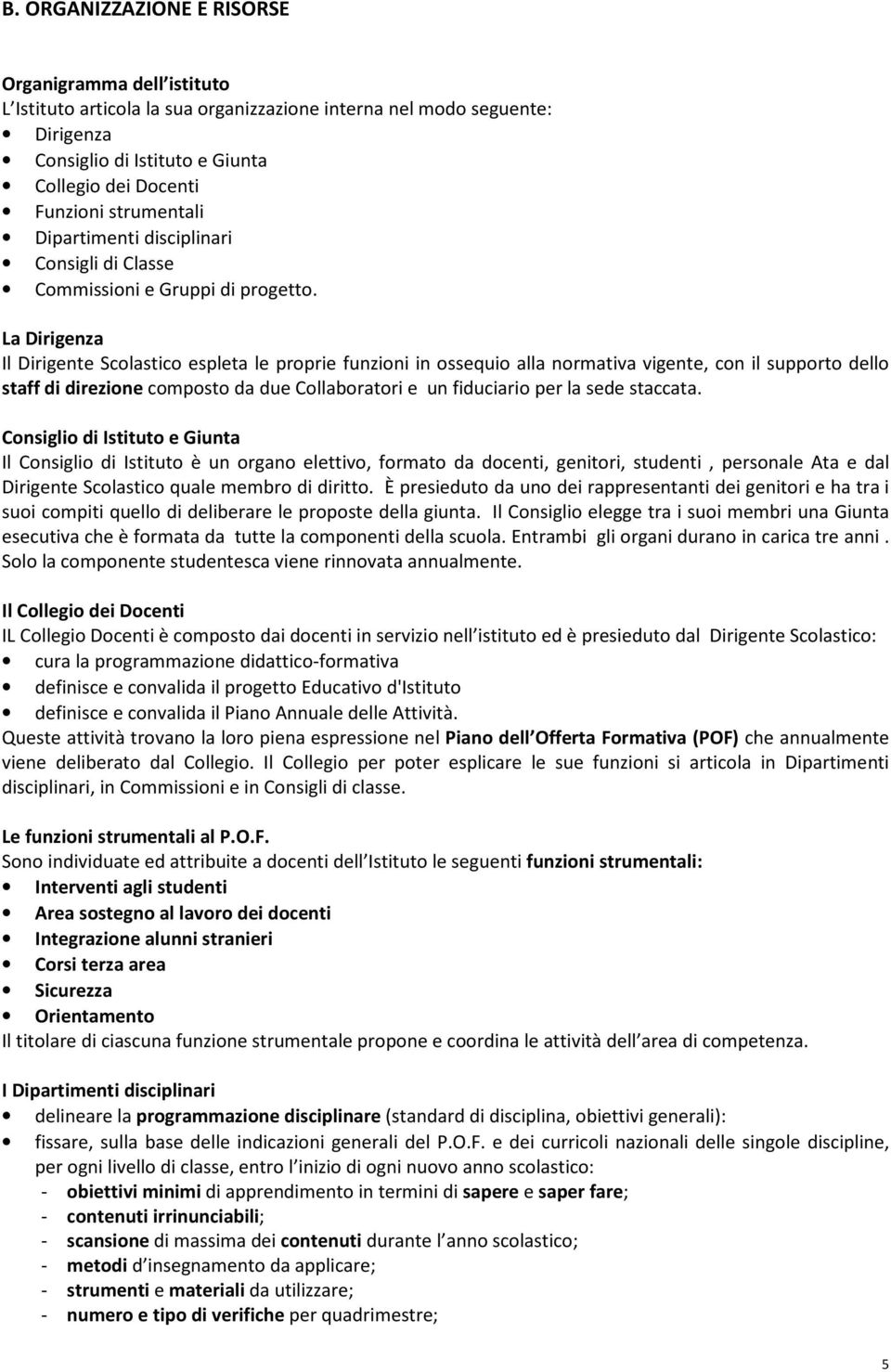 La Dirigenza Il Dirigente Scolastico espleta le proprie funzioni in ossequio alla normativa vigente, con il supporto dello staff di direzione composto da due Collaboratori e un fiduciario per la sede