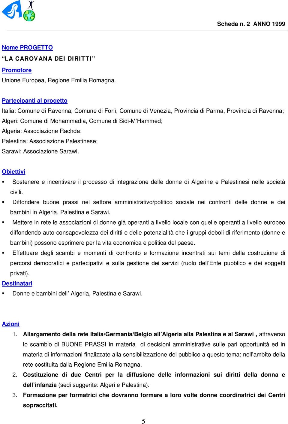 Associazione Rachda; Palestina: Associazione Palestinese; Sarawi: Associazione Sarawi. Sostenere e incentivare il processo di integrazione delle donne di Algerine e Palestinesi nelle società civili.