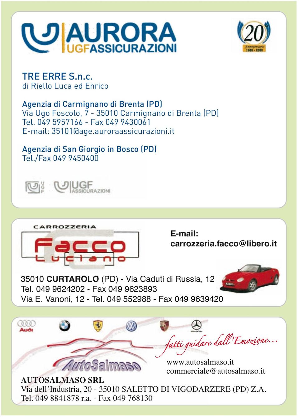 facco@libero.it 35010 CURTAROLO (PD) - Via Caduti di Russia, 12 Tel. 049 9624202 - Fax 049 9623893 Via E. Vanoni, 12 - Tel.