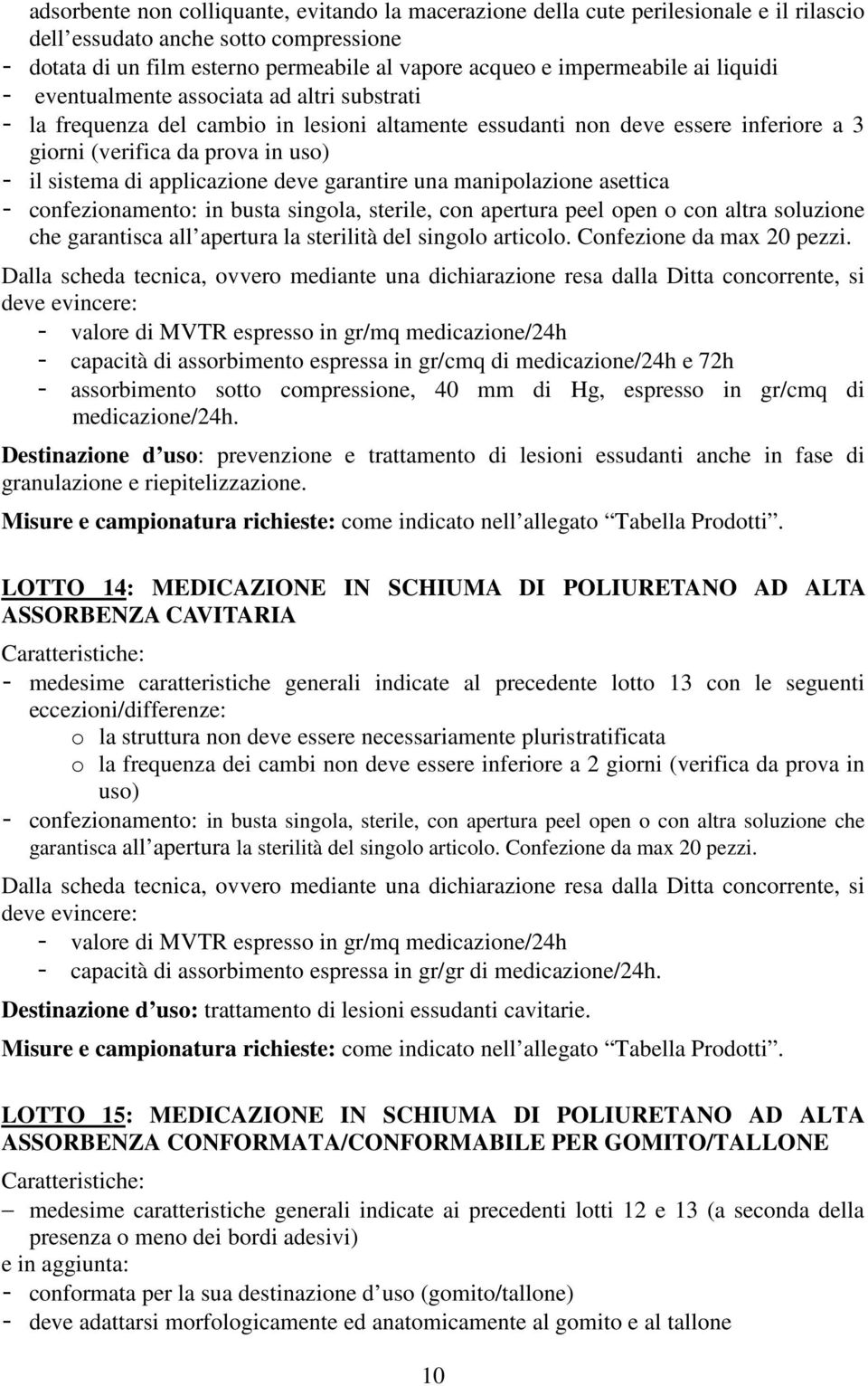 sistema di applicazione deve garantire una manipolazione asettica - confezionamento: in busta singola, sterile, con apertura peel open o con altra soluzione che garantisca all apertura la sterilità