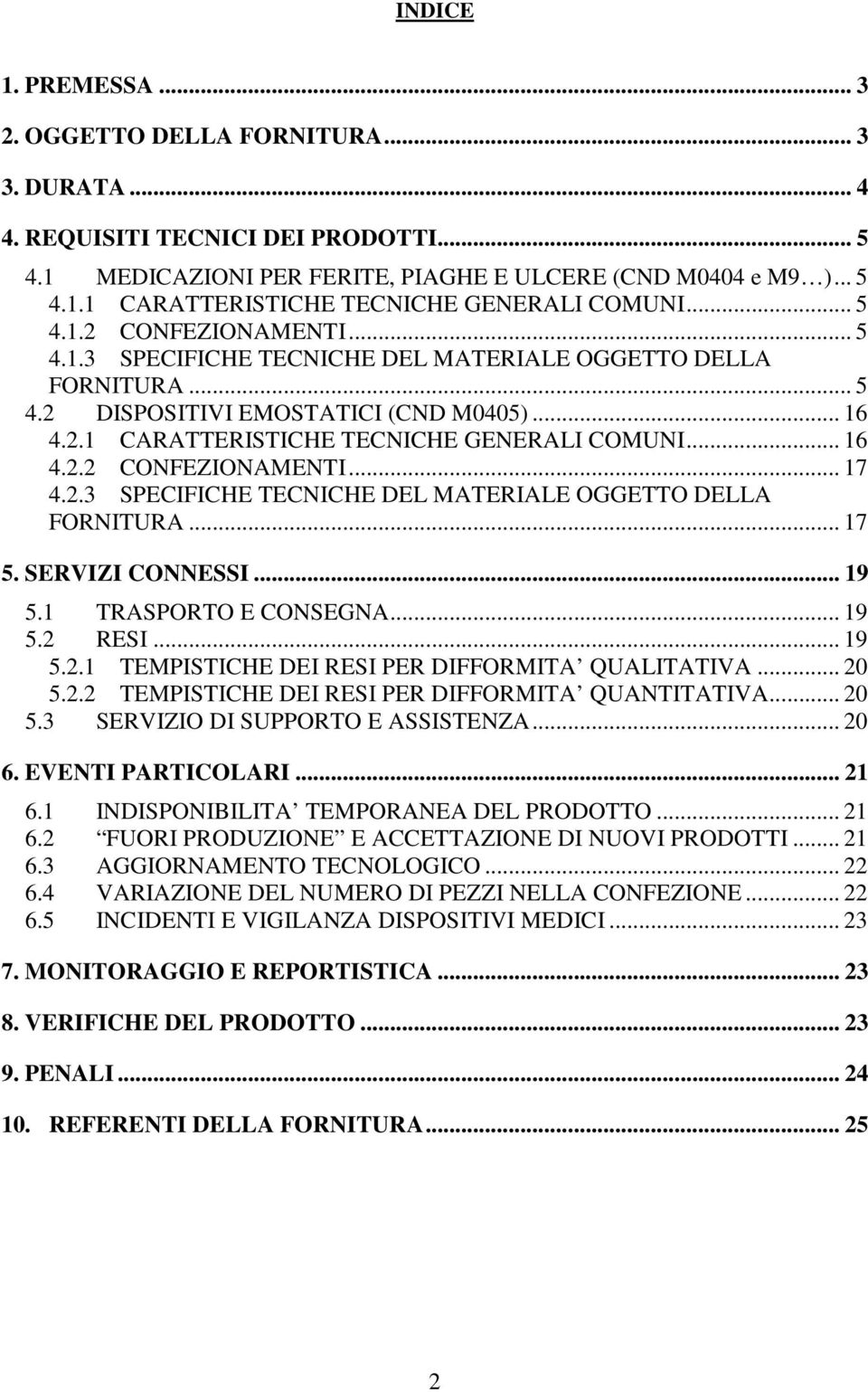 2.3 SPECIFICHE TECNICHE DEL MATERIALE OGGETTO DELLA FORNITURA... 17 5. SERVIZI CONNESSI... 19 5.1 TRASPORTO E CONSEGNA... 19 5.2 RESI... 19 5.2.1 TEMPISTICHE DEI RESI PER DIFFORMITA QUALITATIVA... 20 5.