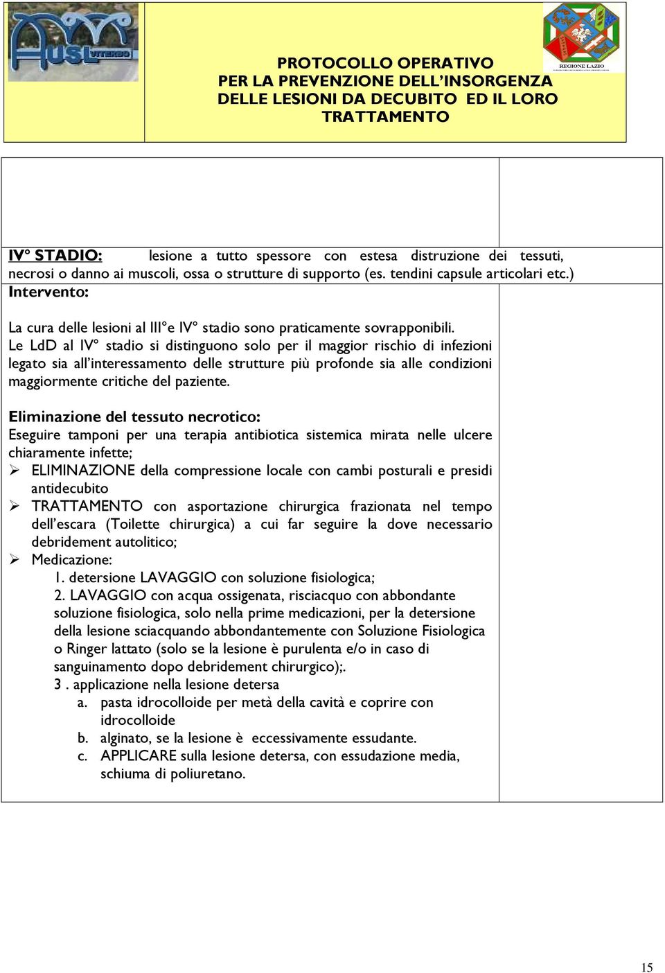 Le LdD al IV stadio si distinguono solo per il maggior rischio di infezioni legato sia all interessamento delle strutture più profonde sia alle condizioni maggiormente critiche del paziente.