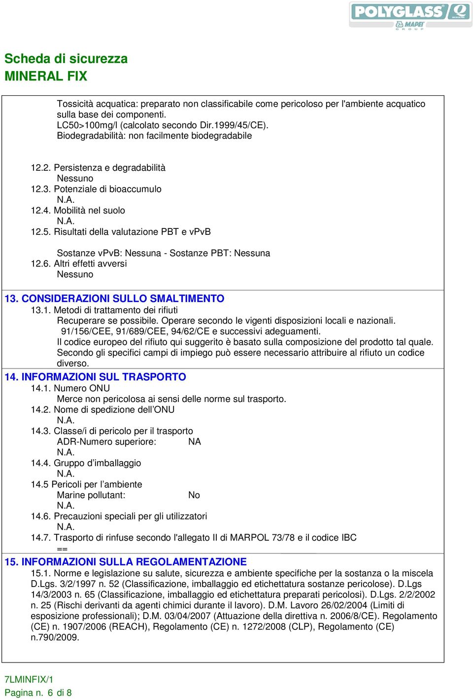 Risultati della valutazione PBT e vpvb Sostanze vpvb: Nessuna - Sostanze PBT: Nessuna 12.6. Altri effetti avversi 13. CONSIDERAZIONI SULLO SMALTIMENTO 13.1. Metodi di trattamento dei rifiuti Recuperare se possibile.