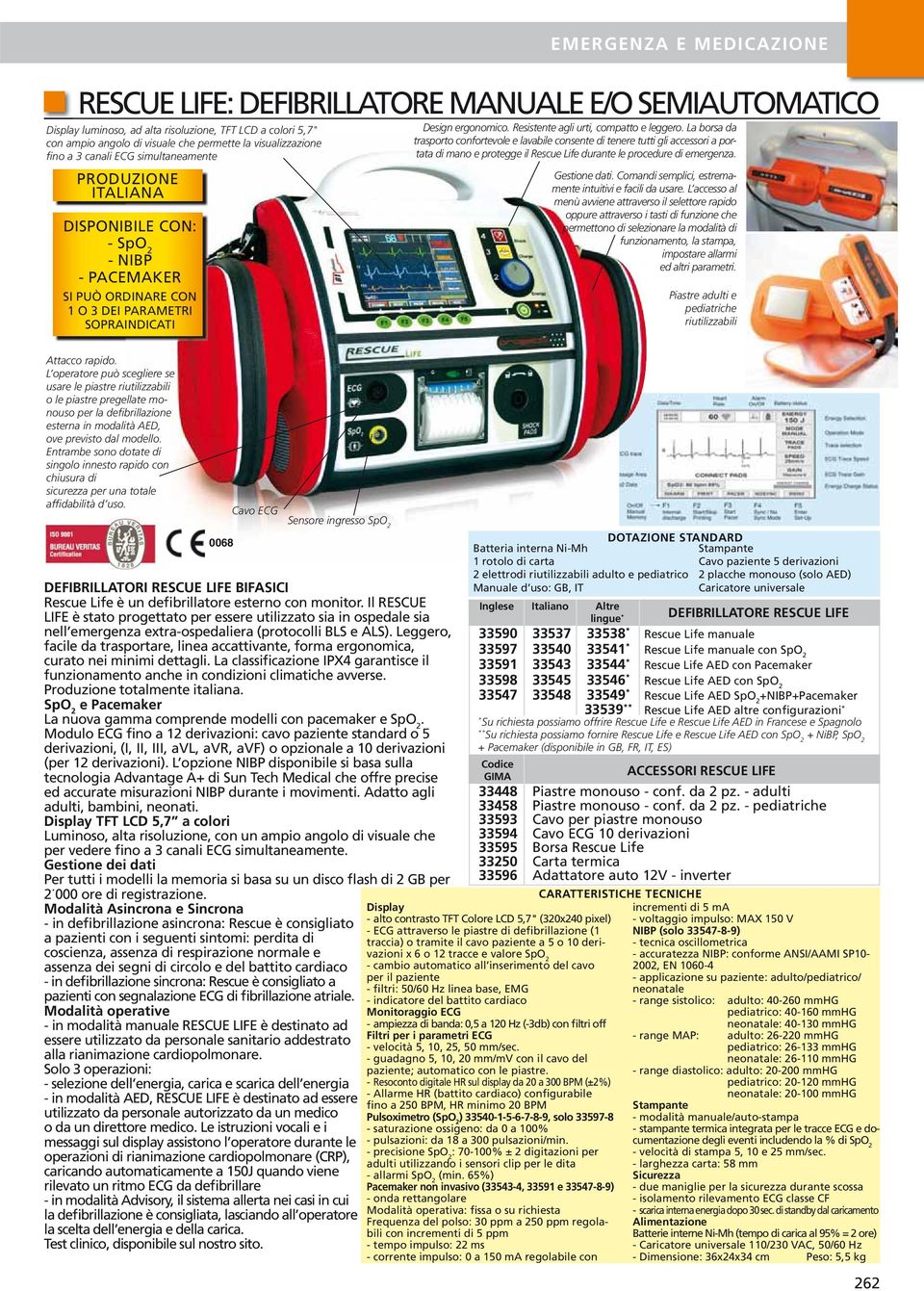 parametri ECG velocità 5, 0, 5, 50 mm/sec. guadagno 5, 0, 0 mm/mv con il cavo del paziente; automatico con le piastre.