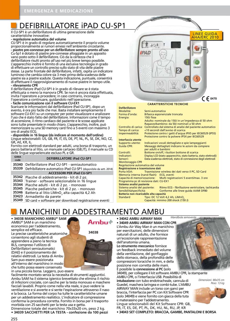 piastre preconnesse per un defibrillatore sempre pronto all uso CuSp è dotato di piastre preconnesse alloggiate in un apposito vano posto sotto il defibrillatore.