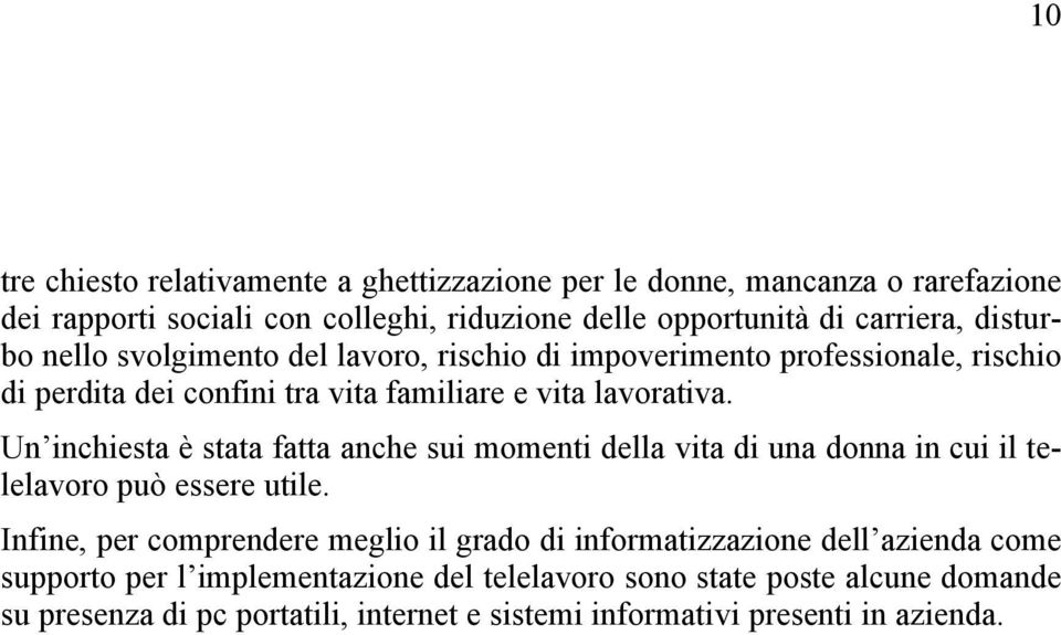 Un inchiesta è stata fatta anche sui momenti della vita di una donna in cui il telelavoro può essere utile.