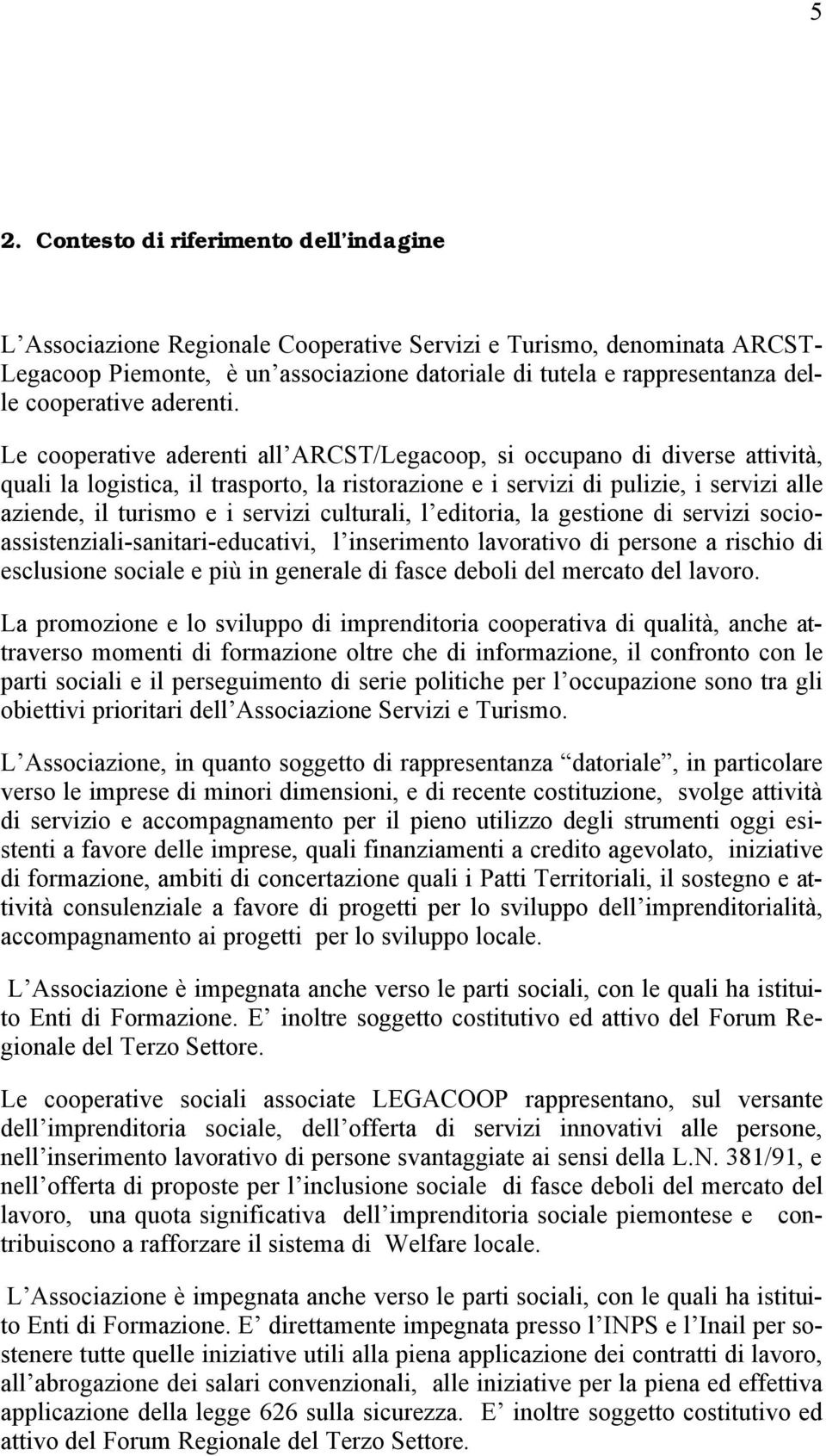 Le cooperative aderenti all ARCST/Legacoop, si occupano di diverse attività, quali la logistica, il trasporto, la ristorazione e i servizi di pulizie, i servizi alle aziende, il turismo e i servizi