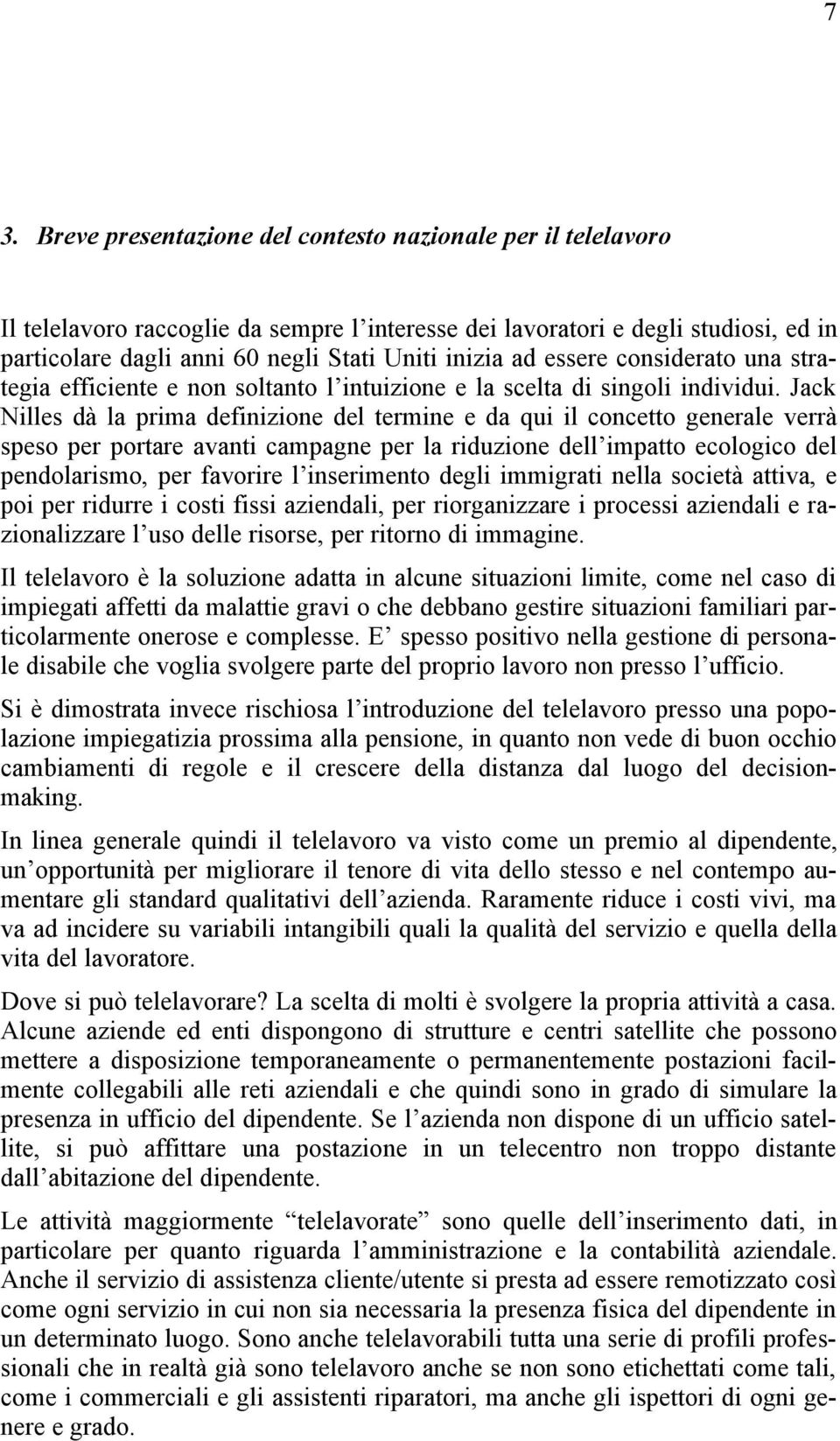 Jack Nilles dà la prima definizione del termine e da qui il concetto generale verrà speso per portare avanti campagne per la riduzione dell impatto ecologico del pendolarismo, per favorire l