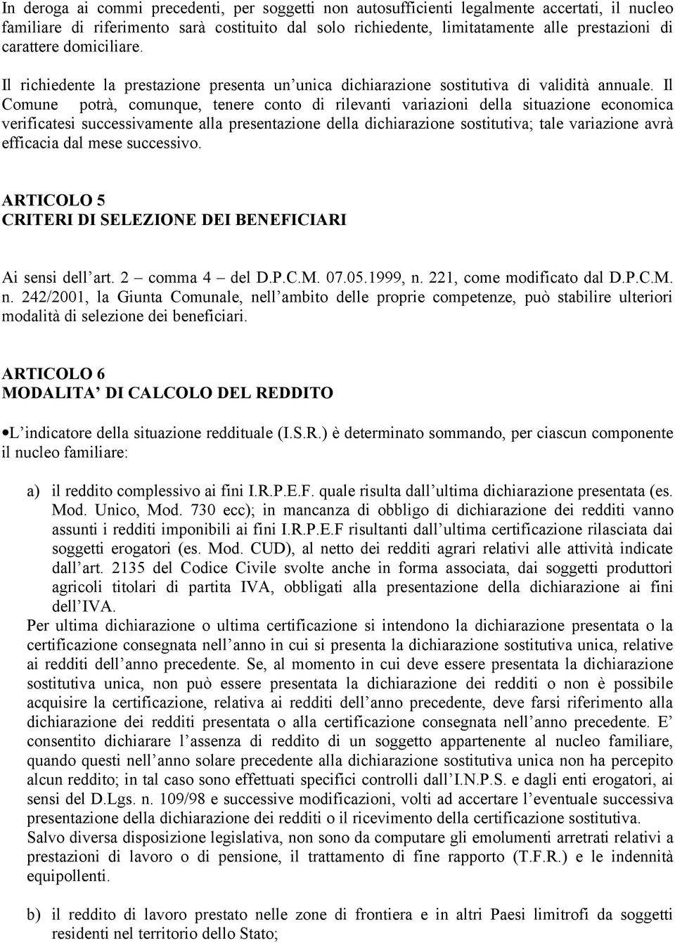 Il Comune potrà, comunque, tenere conto di rilevanti variazioni della situazione economica verificatesi successivamente alla presentazione della dichiarazione sostitutiva; tale variazione avrà