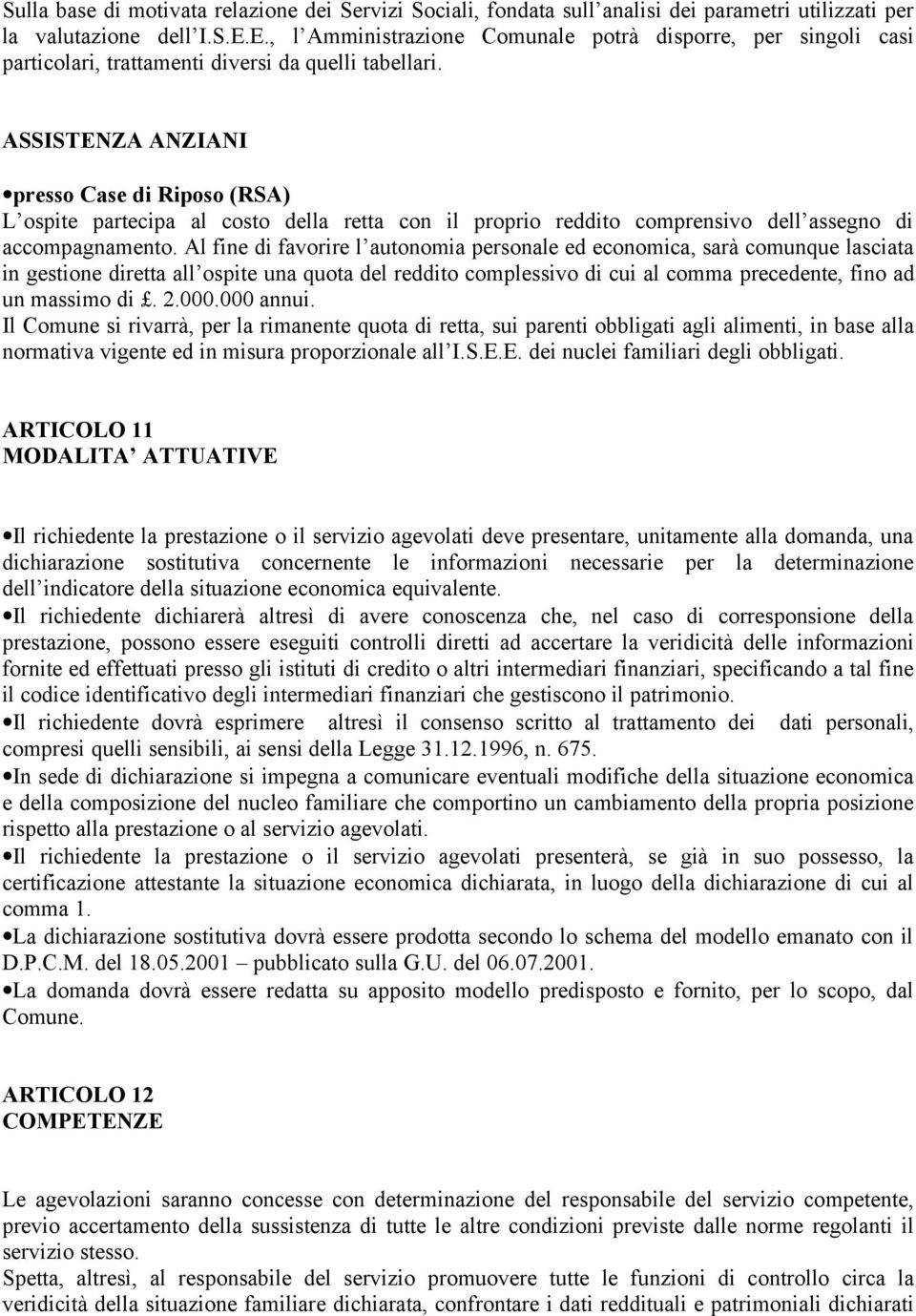 ASSISTENZA ANZIANI presso Case di Riposo (RSA) L ospite partecipa al costo della retta con il proprio reddito comprensivo dell assegno di accompagnamento.