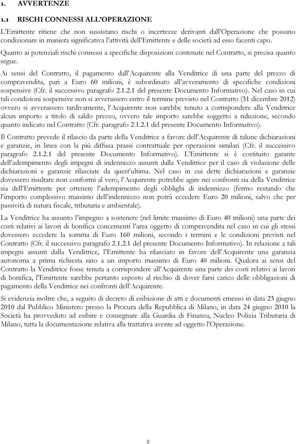 delle società ad esso facenti capo. Quanto ai potenziali rischi connessi a specifiche disposizioni contenute nel Contratto, si precisa quanto segue.