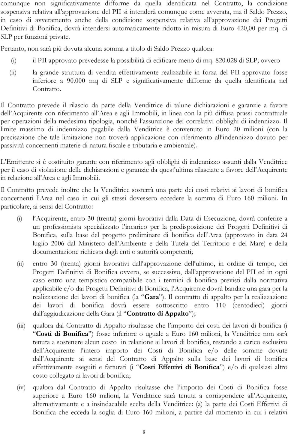 di SLP per funzioni private. Pertanto, non sarà più dovuta alcuna somma a titolo di Saldo Prezzo qualora: (i) (ii) il PII approvato prevedesse la possibilità di edificare meno di mq. 820.