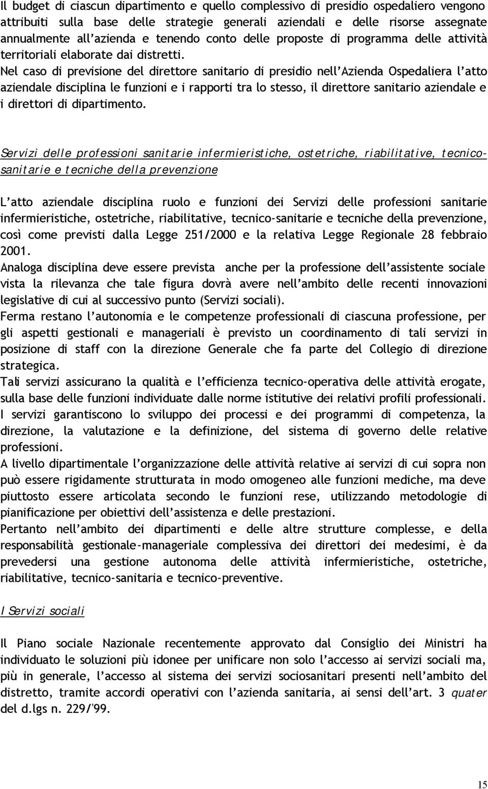 Nel caso di previsione del direttore sanitario di presidio nell Azienda Ospedaliera l atto aziendale disciplina le funzioni e i rapporti tra lo stesso, il direttore sanitario aziendale e i direttori