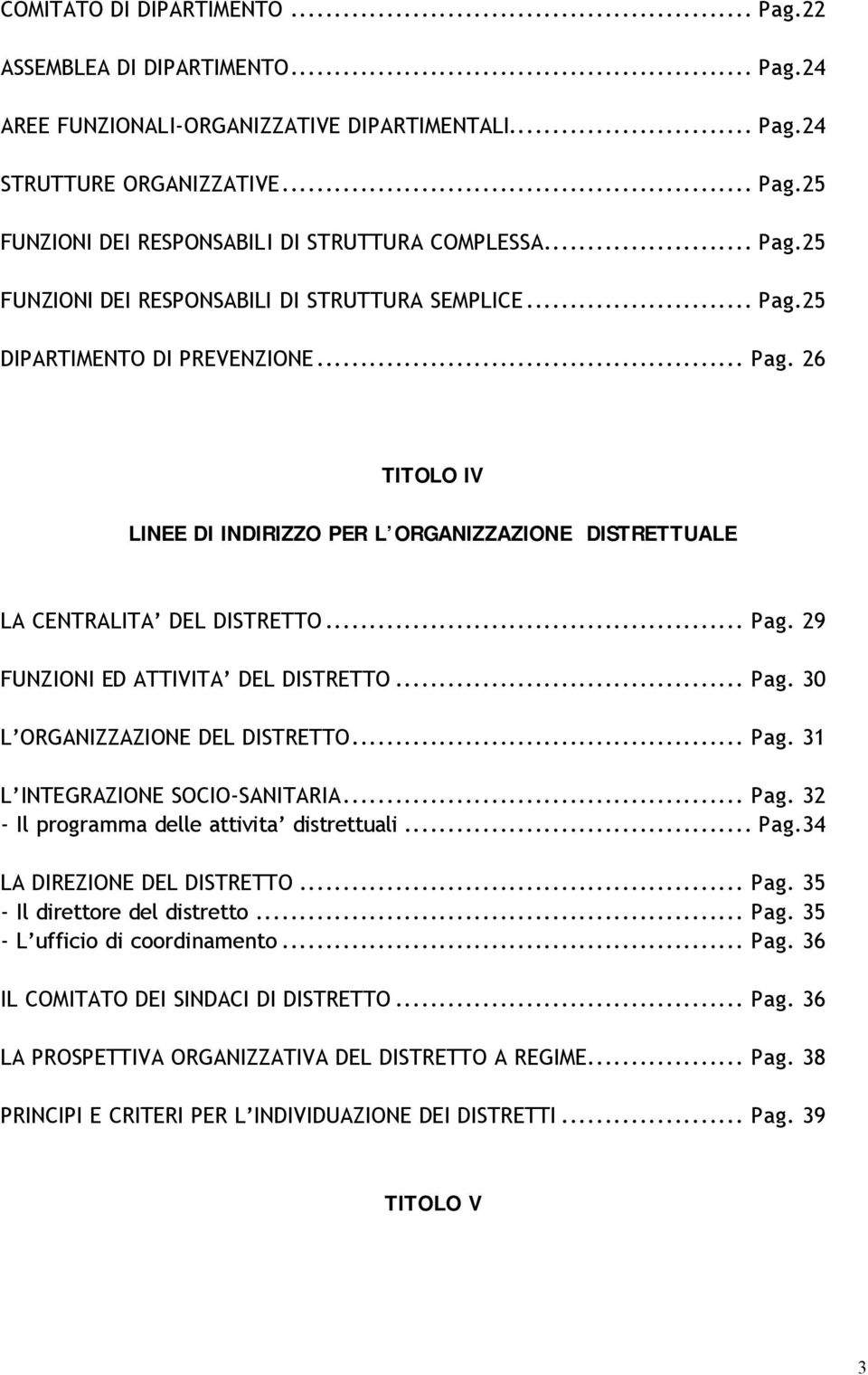 .. Pag. 29 FUNZIONI ED ATTIVITA DEL DISTRETTO... Pag. 30 L ORGANIZZAZIONE DEL DISTRETTO... Pag. 31 L INTEGRAZIONE SOCIO-SANITARIA... Pag. 32 - Il programma delle attivita distrettuali... Pag.34 LA DIREZIONE DEL DISTRETTO.