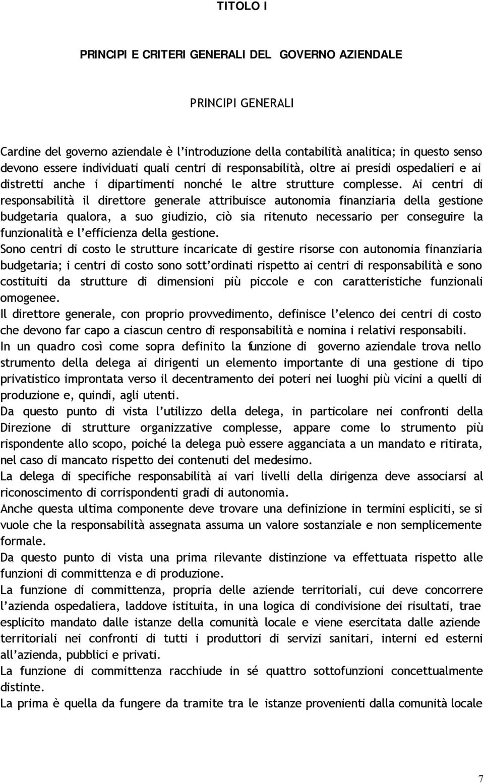 Ai centri di responsabilità il direttore generale attribuisce autonomia finanziaria della gestione budgetaria qualora, a suo giudizio, ciò sia ritenuto necessario per conseguire la funzionalità e l