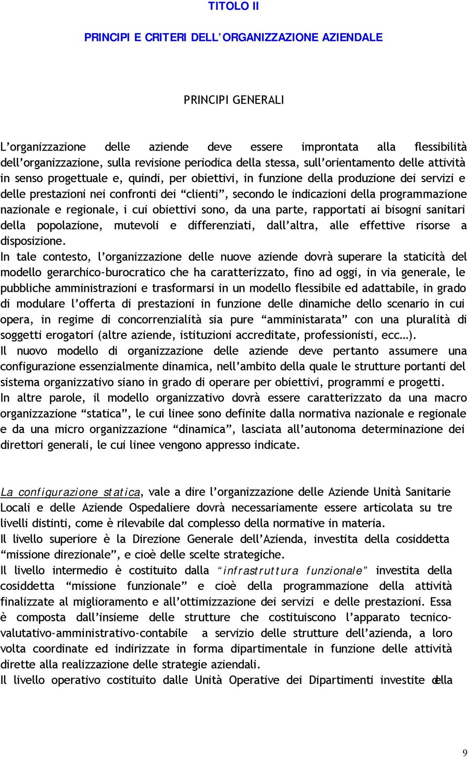 indicazioni della programmazione nazionale e regionale, i cui obiettivi sono, da una parte, rapportati ai bisogni sanitari della popolazione, mutevoli e differenziati, dall altra, alle effettive