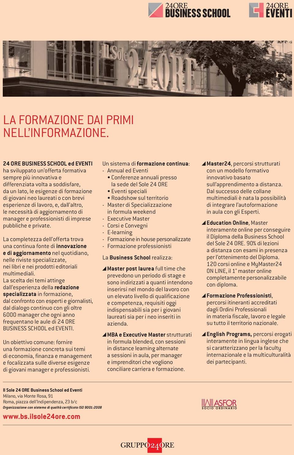 esperienze di lavoro, e, dall altro, le necessità di aggiornamento di manager e professionisti di imprese pubbliche e private.