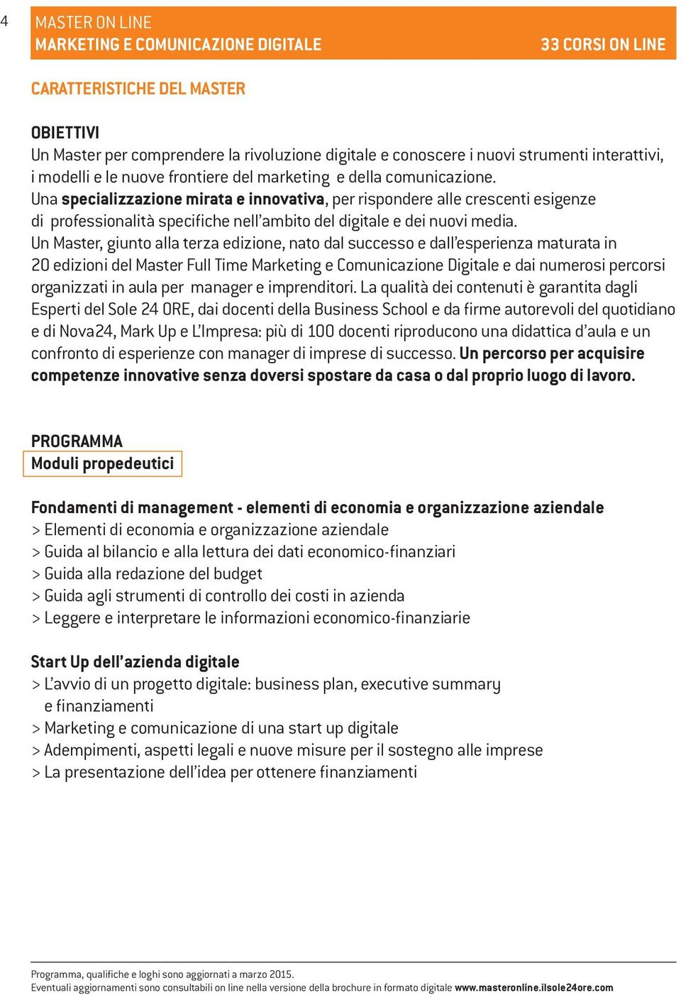 Una specializzazione mirata e innovativa, per rispondere alle crescenti esigenze di professionalità specifiche nell ambito del digitale e dei nuovi media.