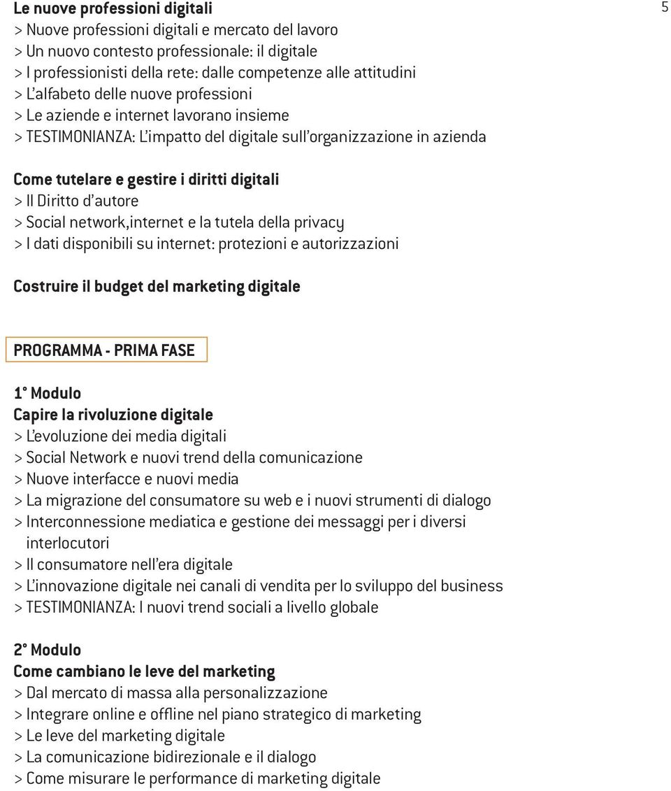 Diritto d autore > Social network,internet e la tutela della privacy > I dati disponibili su internet: protezioni e autorizzazioni Costruire il budget del marketing digitale PROGRAMMA - PRIMA FASE 1