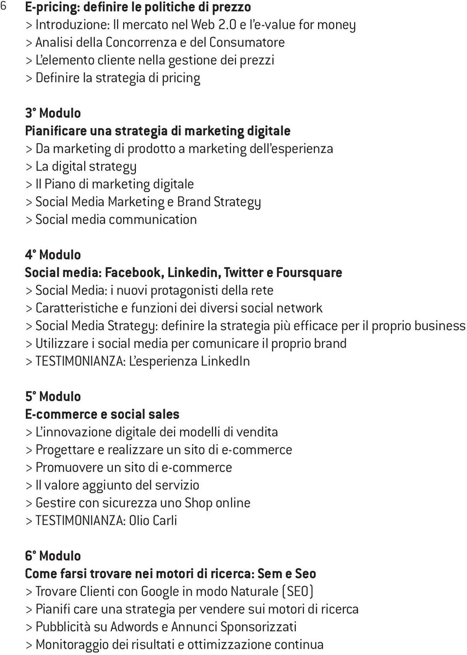 digitale > Da marketing di prodotto a marketing dell esperienza > La digital strategy > Il Piano di marketing digitale > Social Media Marketing e Brand Strategy > Social media communication 4 Modulo