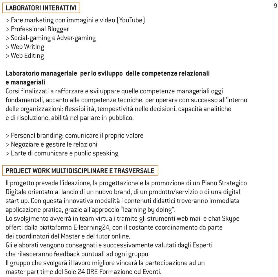 interno delle organizzazioni: flessibilità, tempestività nelle decisioni, capacità analitiche e di risoluzione, abilità nel parlare in pubblico.