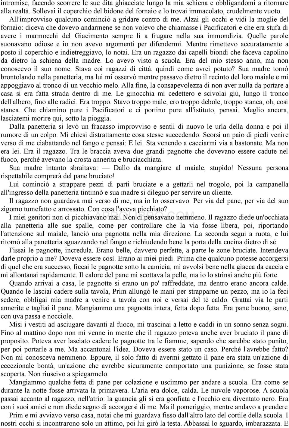 Alzai gli occhi e vidi la moglie del fornaio: diceva che dovevo andarmene se non volevo che chiamasse i Pacificatori e che era stufa di avere i marmocchi del Giacimento sempre lì a frugare nella sua