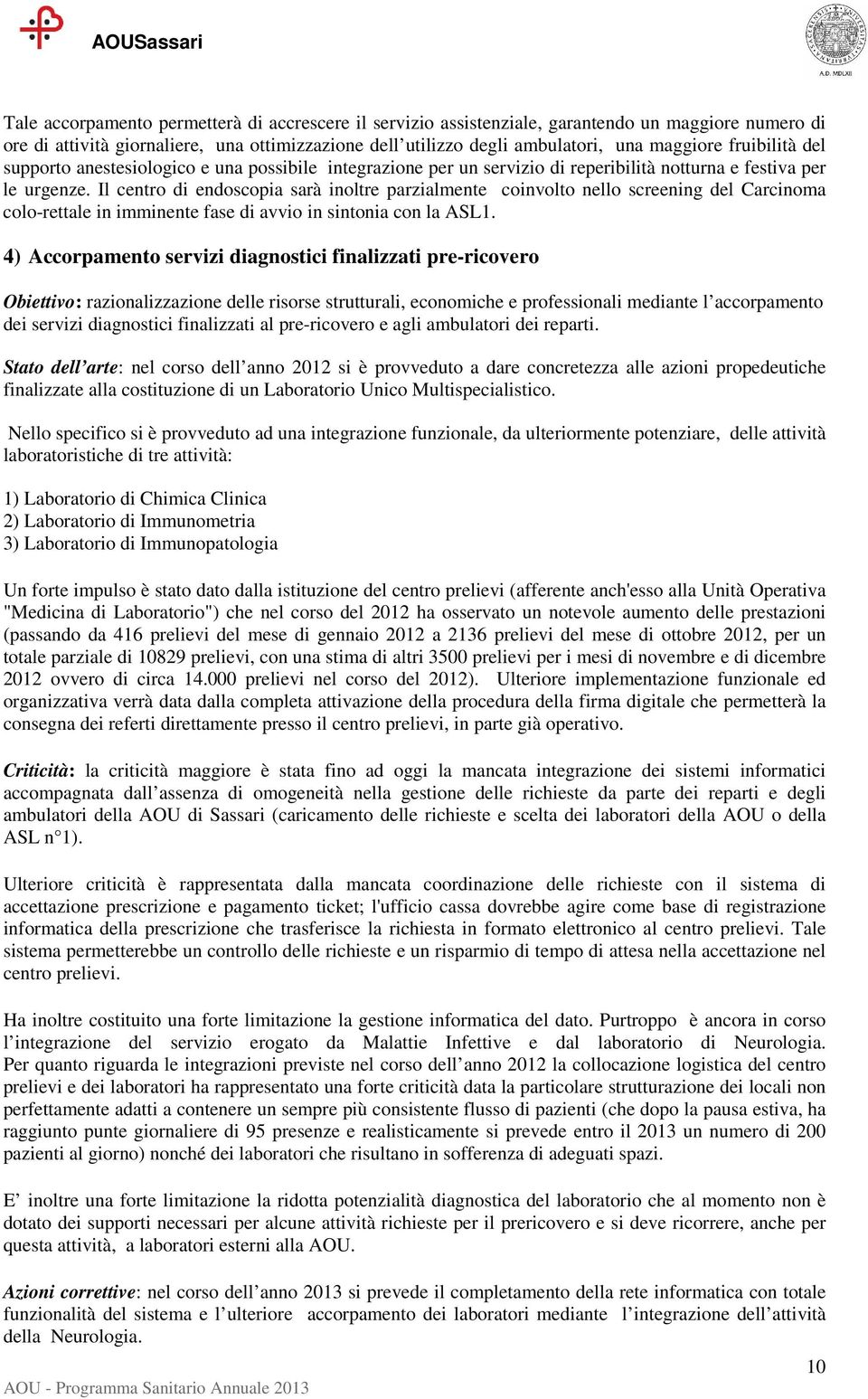 Il centro di endoscopia sarà inoltre parzialmente coinvolto nello screening del Carcinoma colo-rettale in imminente fase di avvio in sintonia con la ASL1.