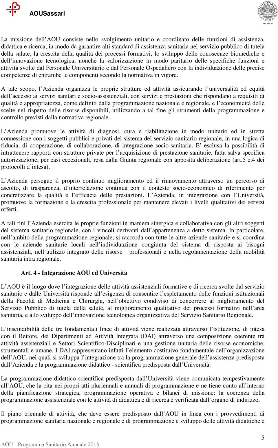 delle specifiche funzioni e attività svolte dal Personale Universitario e dal Personale Ospedaliero con la individuazione delle precise competenze di entrambe le componenti secondo la normativa in