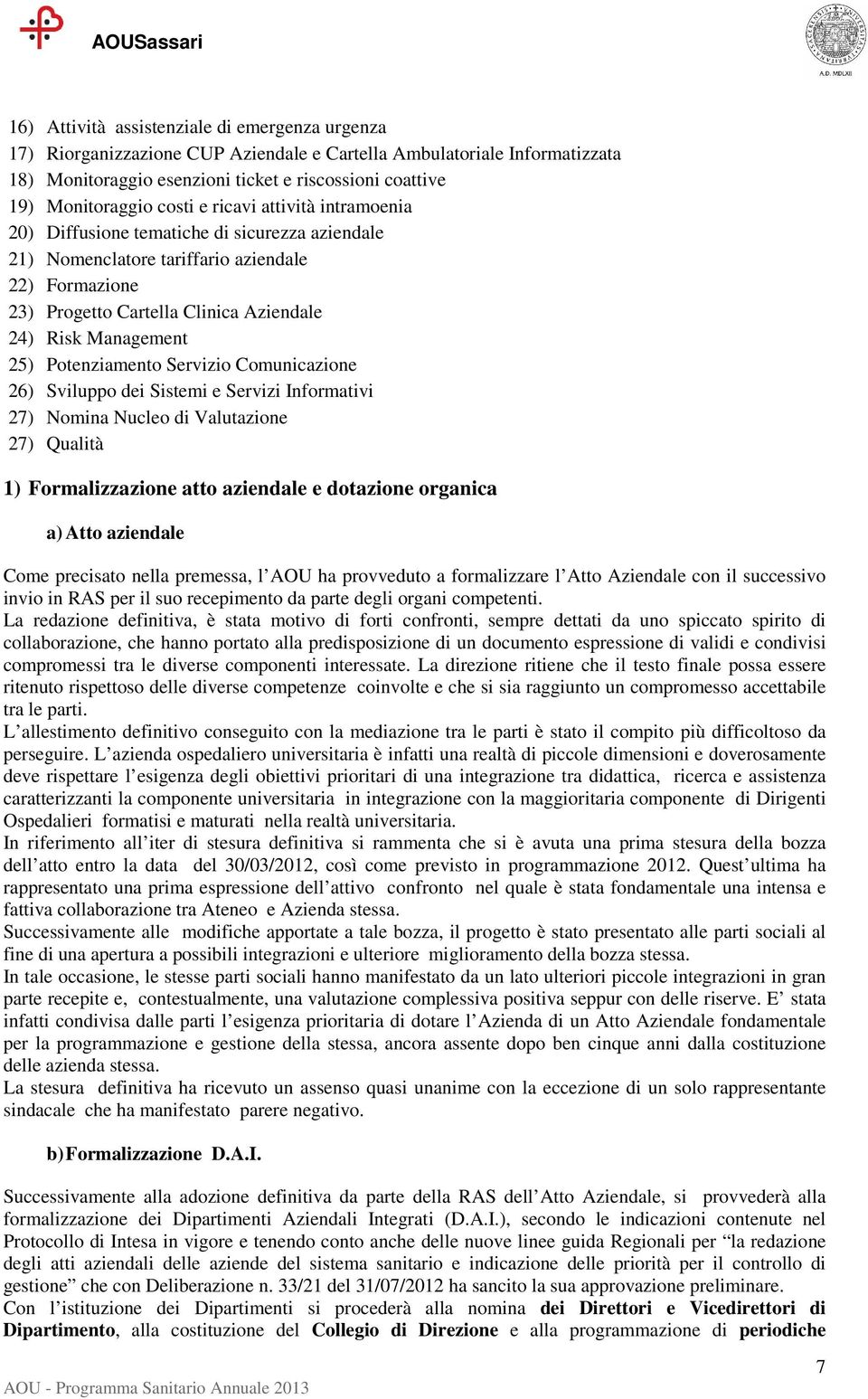 25) Potenziamento Servizio Comunicazione 26) Sviluppo dei Sistemi e Servizi Informativi 27) Nomina Nucleo di Valutazione 27) Qualità 1) Formalizzazione atto aziendale e dotazione organica a) Atto