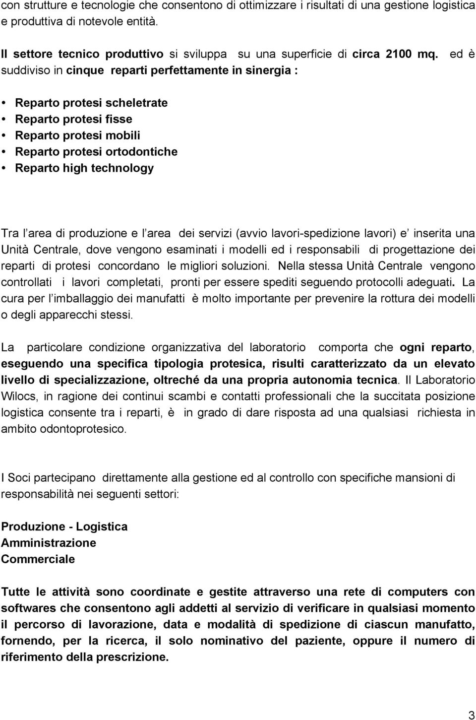 ed è suddiviso in cinque reparti perfettamente in sinergia : Reparto protesi scheletrate Reparto protesi fisse Reparto protesi mobili Reparto protesi ortodontiche Reparto high technology Tra l area