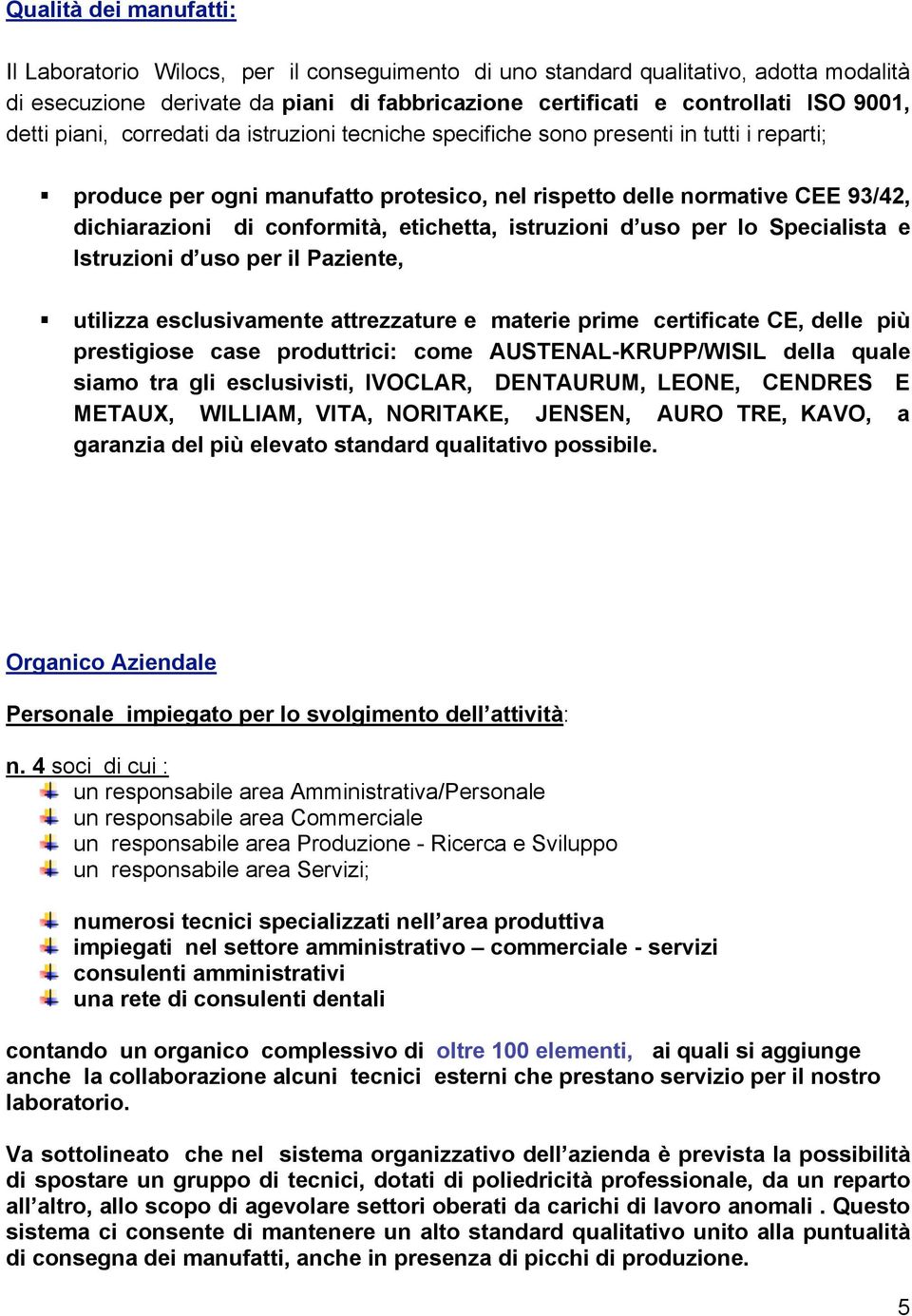 etichetta, istruzioni d uso per lo Specialista e Istruzioni d uso per il Paziente, utilizza esclusivamente attrezzature e materie prime certificate CE, delle più prestigiose case produttrici: come