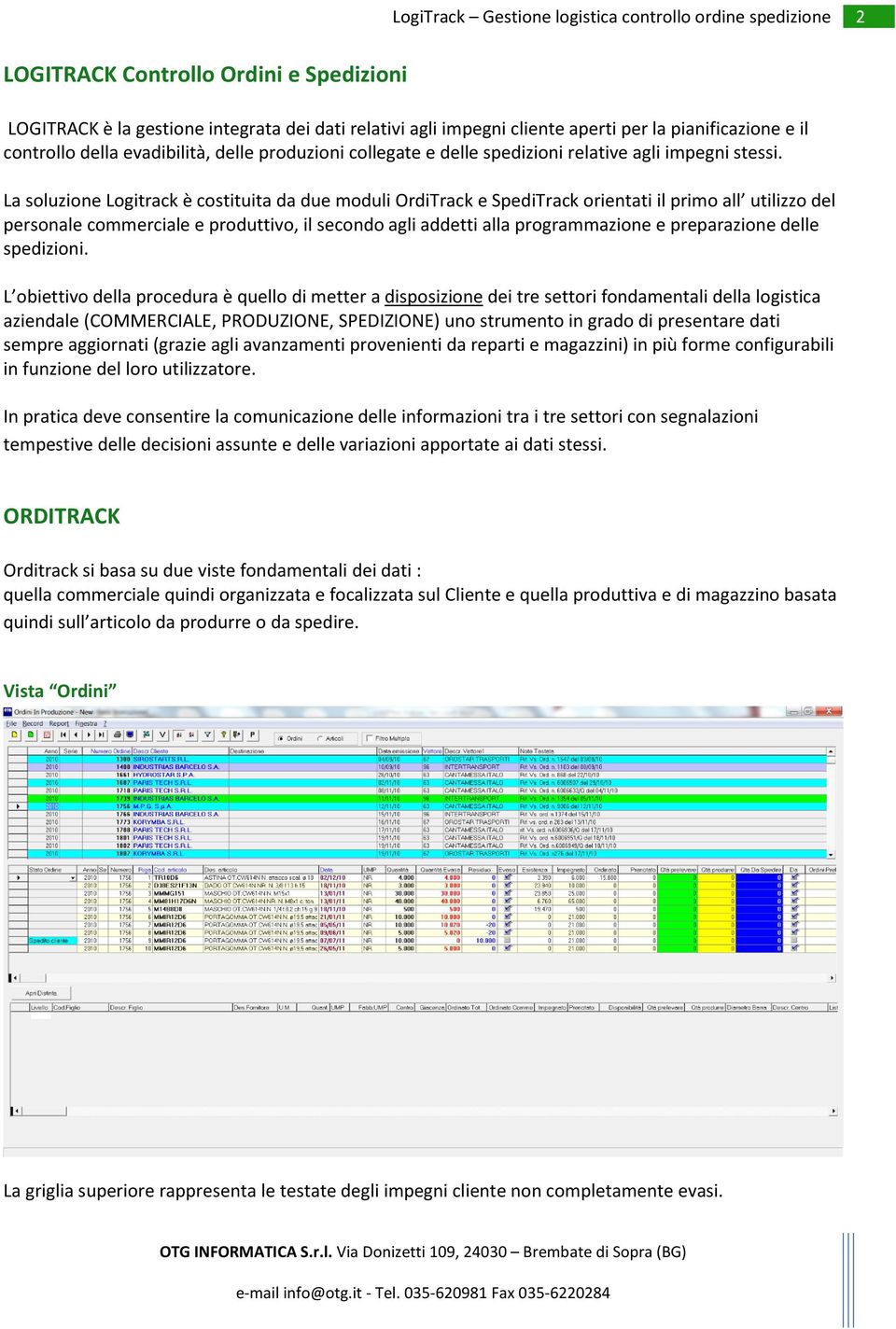 La soluzione Logitrack è costituita da due moduli OrdiTrack e SpediTrack orientati il primo all utilizzo del personale commerciale e produttivo, il secondo agli addetti alla programmazione e