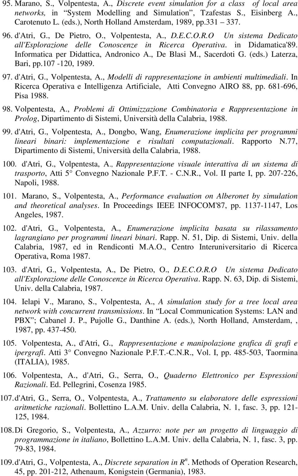 Informatica per Didattica, Andronico A., De Blasi M., Sacerdoti G. (eds.) Laterza, Bari, pp.107-120, 1989. 97. d'atri, G., Volpentesta, A., Modelli di rappresentazione in ambienti multimediali.