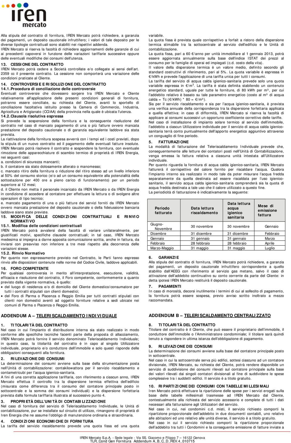 consumi dell utenza. 13. CESSIONE DEL CONTRATTO IREN Mercato potrà cedere a Società controllate e/o collegate ai sensi dell art. 2359 cc il presente contratto.