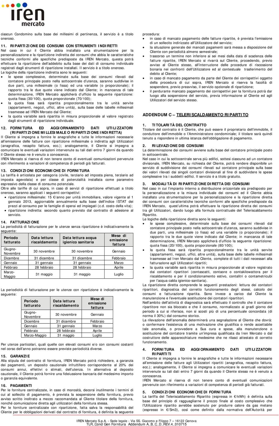 caratteristiche tecniche conformi alle specifiche predisposte da IREN Mercato, questa potrà effettuare la ripartizione dell addebito sulla base dei dati di consumo individuale registrati dagli