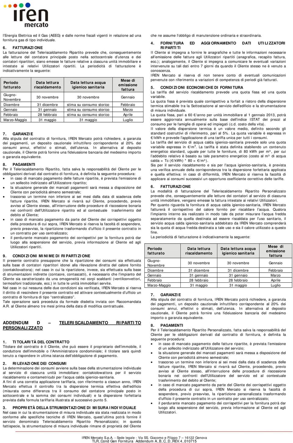 relative a ciascuna unità immobiliare e intestate ai relativi Utilizzatori ripartiti. La periodicità di zione è indicativamente la seguente: to acqua 7.