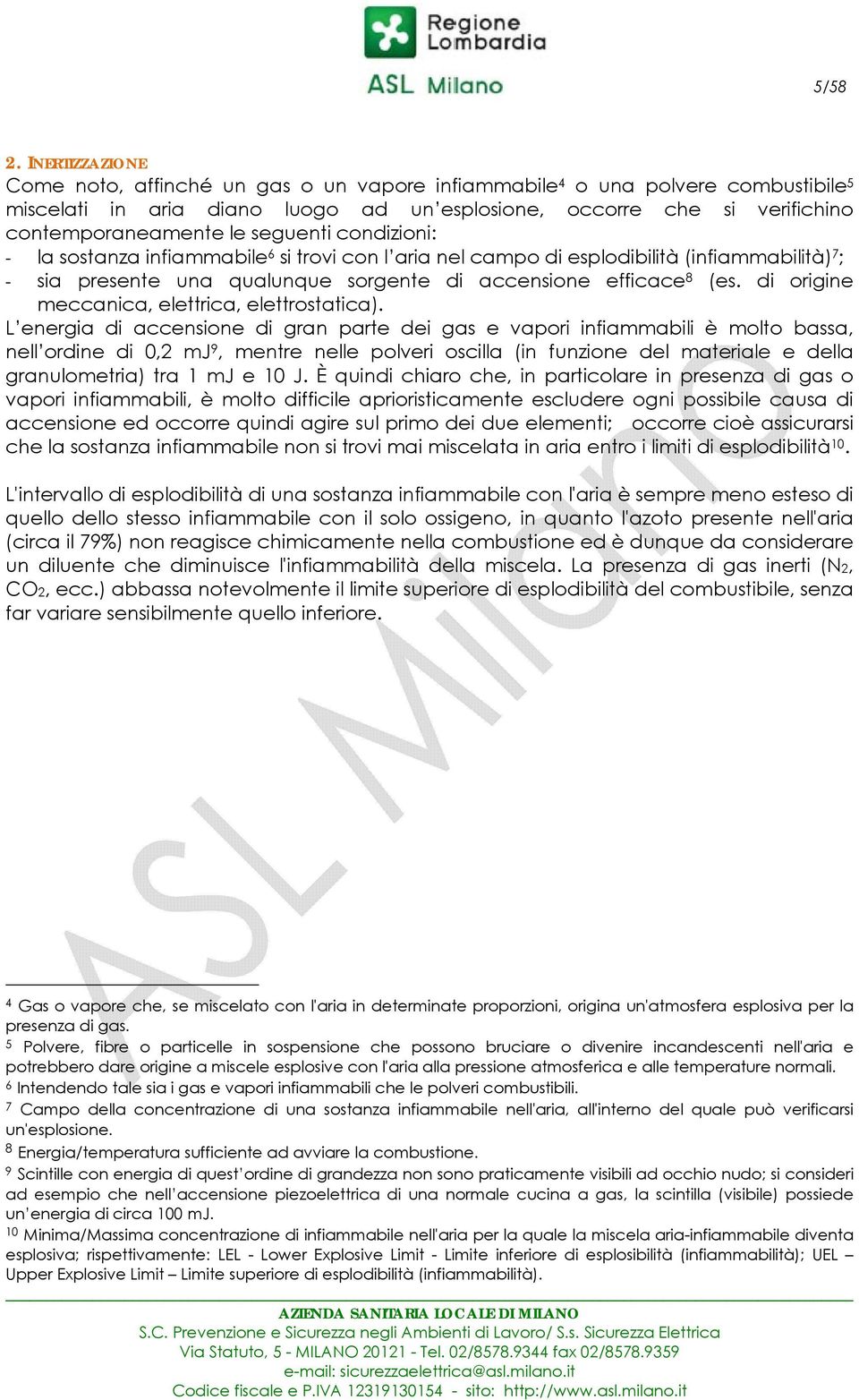 seguenti condizioni: - la sostanza infiammabile 6 si trovi con l aria nel campo di esplodibilità (infiammabilità) 7 ; - sia presente una qualunque sorgente di accensione efficace 8 (es.