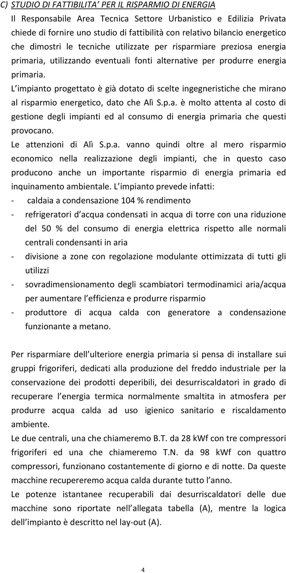 L impianto progettato è già dotato di scelte ingegneristiche che mirano al risparmio energetico, dato che Alì S.p.a. è molto attenta al costo di gestione degli impianti ed al consumo di energia primaria che questi provocano.