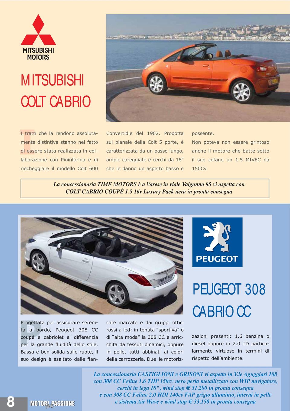 Non poteva non essere grintoso anche il motore che batte sotto il suo cofano un 1.5 MIVEC da 150Cv. La concessionaria TIME MOTORS è a Varese in viale Valganna 85 vi aspetta con COLT CABRIO COUPÉ 1.