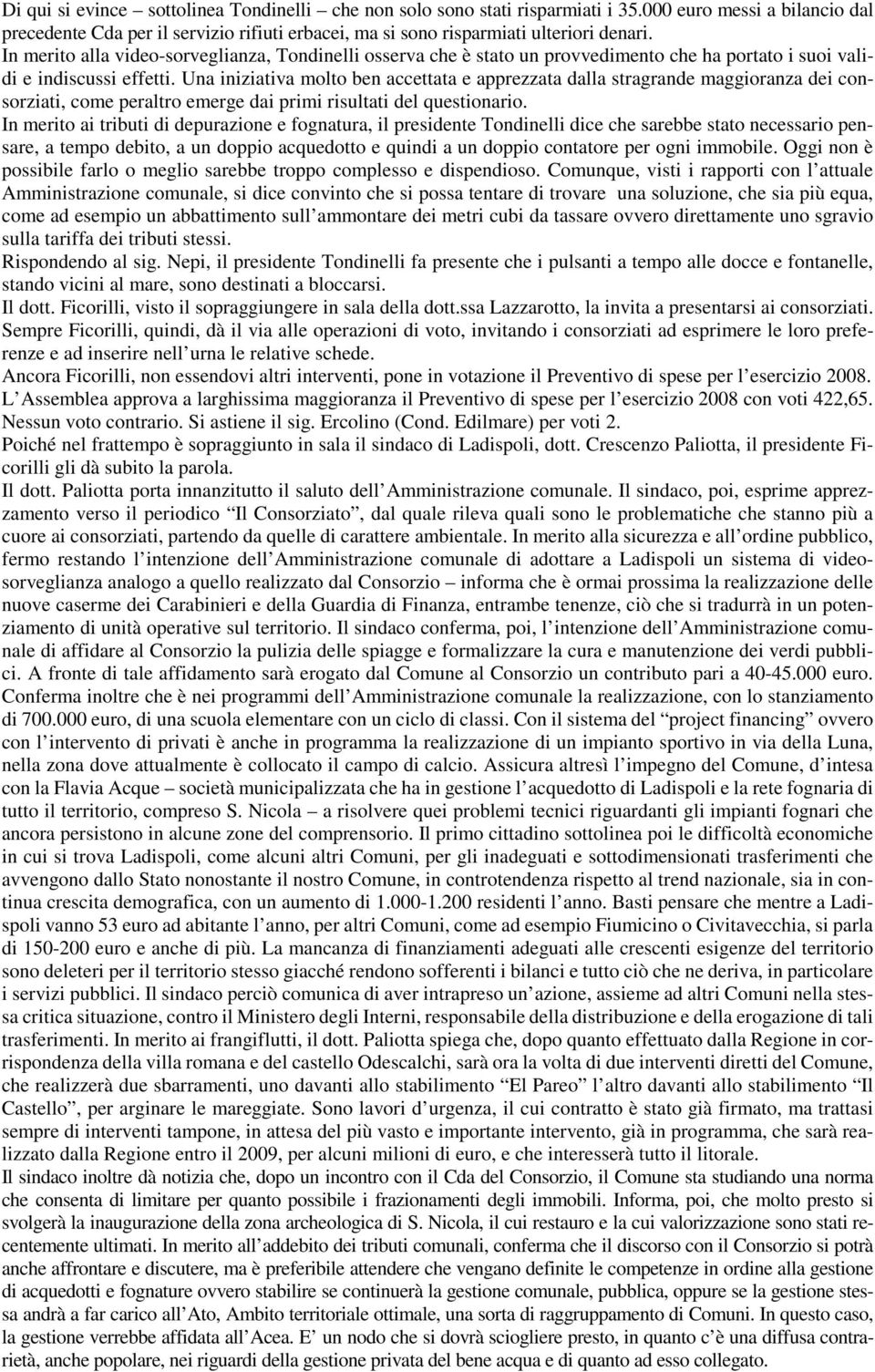 Una iniziativa molto ben accettata e apprezzata dalla stragrande maggioranza dei consorziati, come peraltro emerge dai primi risultati del questionario.