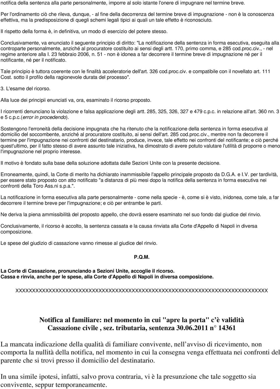 un tale effetto è riconosciuto. Il rispetto della forma è, in definitiva, un modo di esercizio del potere stesso.