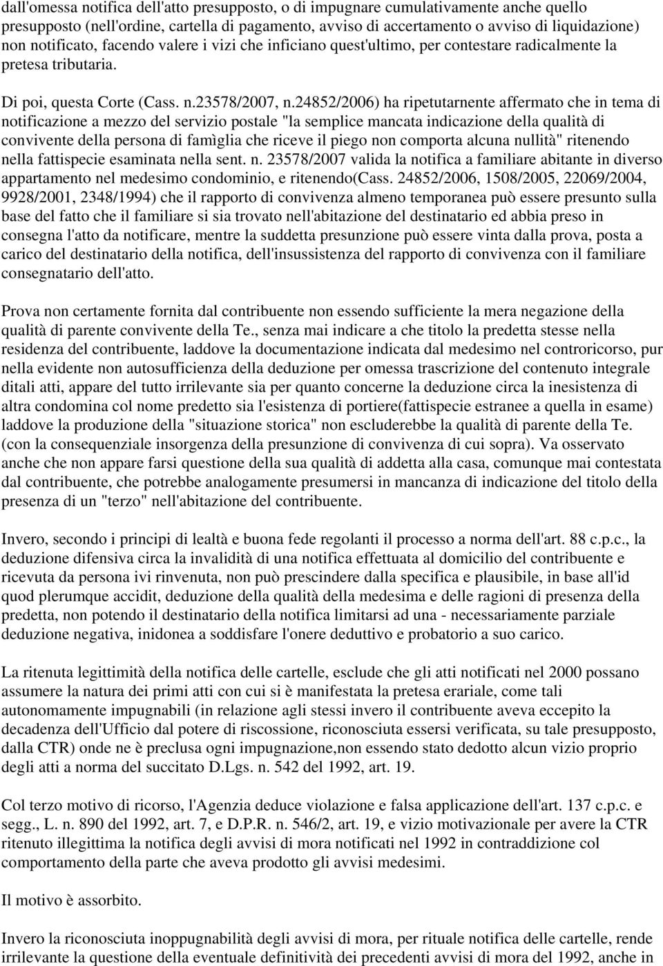 24852/2006) ha ripetutarnente affermato che in tema di notificazione a mezzo del servizio postale "la semplice mancata indicazione della qualità di convivente della persona di famìglia che riceve il