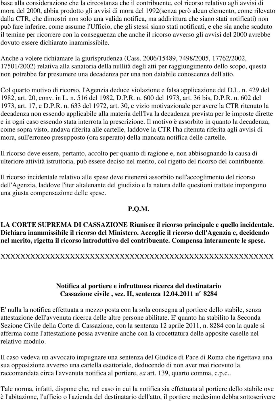 scaduto il temine per ricorrere con la conseguenza che anche il ricorso avverso gli avvisi del 2000 avrebbe dovuto essere dichiarato inammissibile. Anche a volere richiamare la giurisprudenza (Cass.