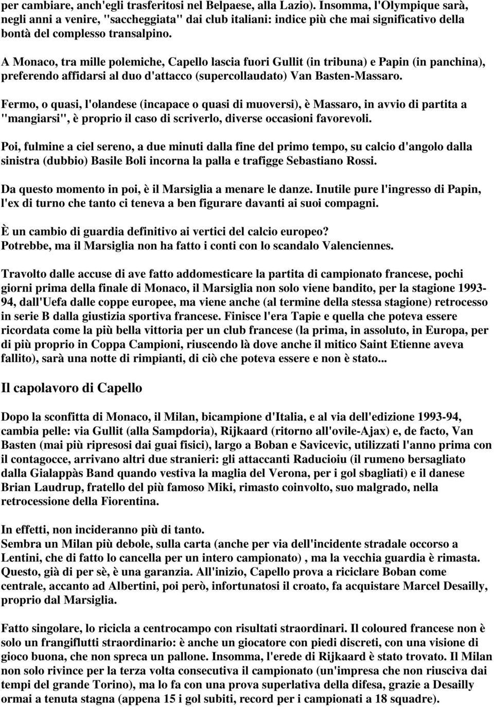 A Monaco, tra mille polemiche, Capello lascia fuori Gullit (in tribuna) e Papin (in panchina), preferendo affidarsi al duo d'attacco (supercollaudato) Van Basten-Massaro.