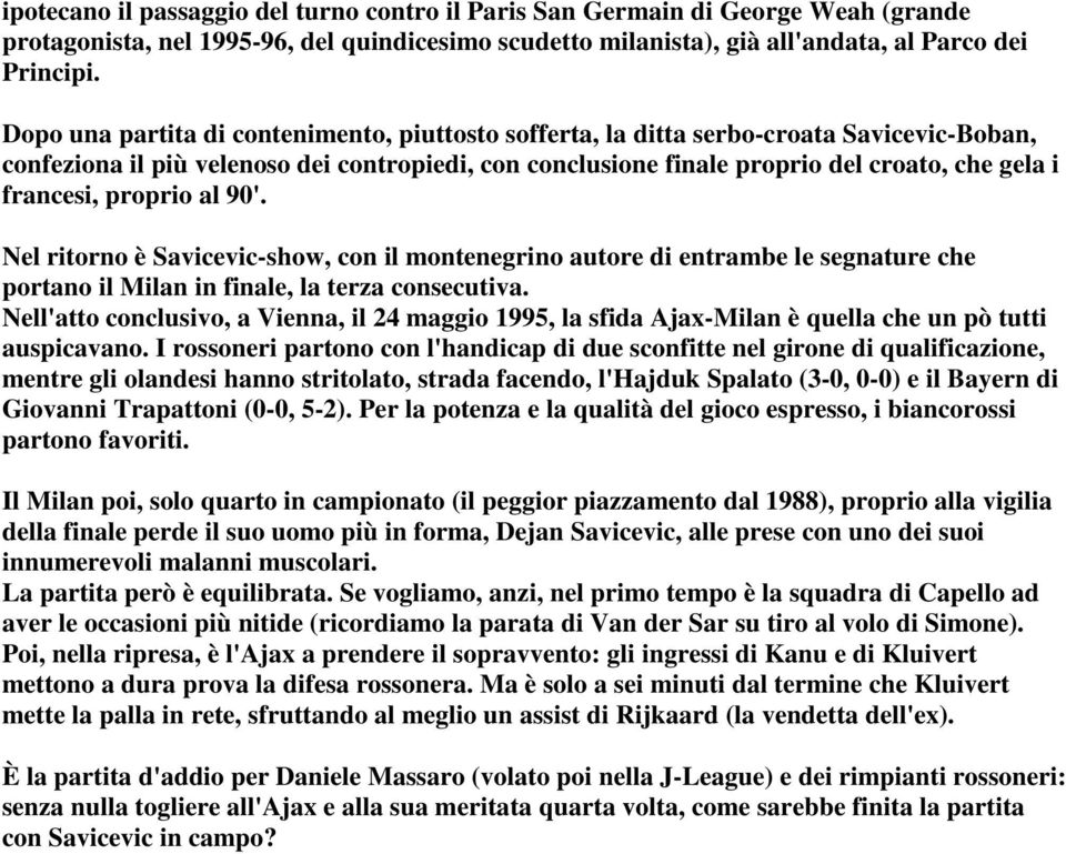 francesi, proprio al 90'. Nel ritorno è Savicevic-show, con il montenegrino autore di entrambe le segnature che portano il Milan in finale, la terza consecutiva.