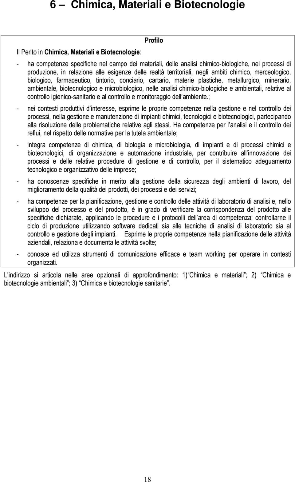 minerario, ambientale, biotecnologico e microbiologico, nelle analisi chimico-biologiche e ambientali, relative al controllo igienico-sanitario e al controllo e monitoraggio dell ambiente.