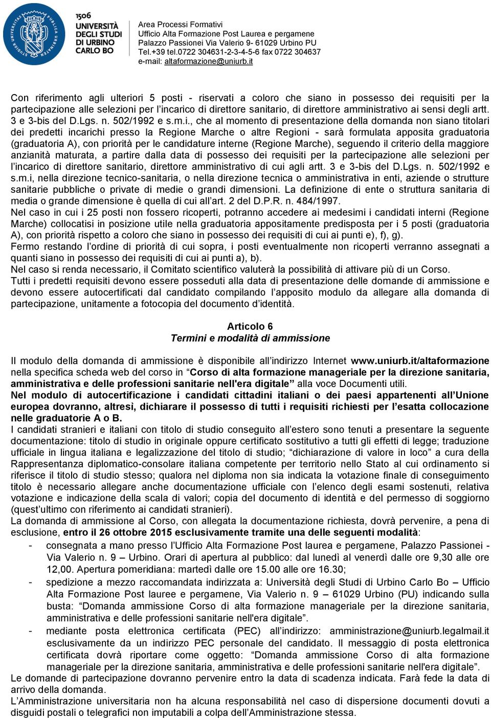 formulata apposita graduatoria (graduatoria A), con priorità per le candidature interne (Regione Marche), seguendo il criterio della maggiore anzianità maturata, a partire dalla data di possesso dei