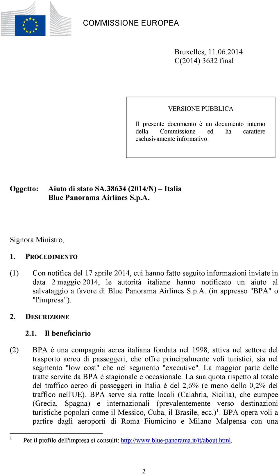 PROCEDIMENTO (1) Con notifica del 17 aprile 2014, cui hanno fatto seguito informazioni inviate in data 2 maggio 2014, le autorità italiane hanno notificato un aiuto al salvataggio a favore di Blue