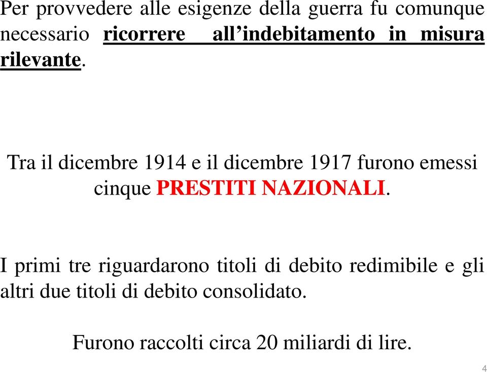 Tra il dicembre 1914 e il dicembre 1917 furono emessi cinque PRESTITI NAZIONALI.