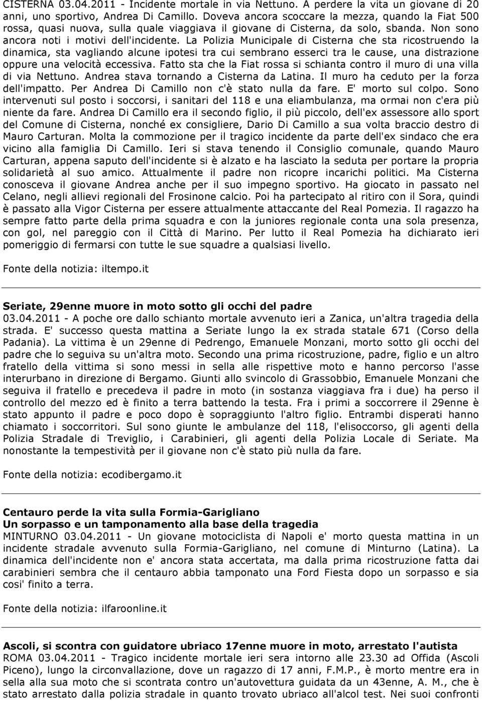 La Polizia Municipale di Cisterna che sta ricostruendo la dinamica, sta vagliando alcune ipotesi tra cui sembrano esserci tra le cause, una distrazione oppure una velocità eccessiva.